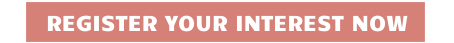 REGISTER YOUR INTEREST NOW